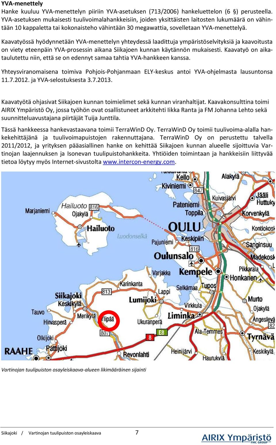 Kaavatyössä hyödynnetään YVA-menettelyn yhteydessä laadittuja ympäristöselvityksiä ja kaavoitusta on viety eteenpäin YVA-prosessin aikana Siikajoen kunnan käytännön mukaisesti.