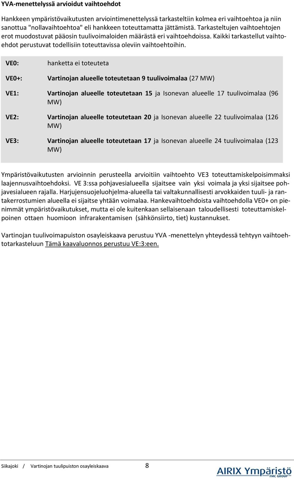 Kaikki tarkastellut vaihtoehdot perustuvat todellisiin toteuttavissa oleviin vaihtoehtoihin.