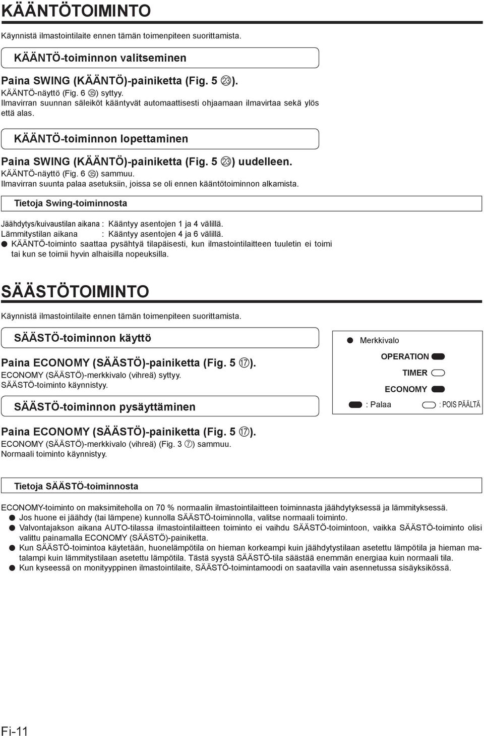 6 Y) sammuu. Ilmavirran suunta palaa asetuksiin, joissa se oli ennen kääntötoiminnon alkamista. Tietoja Swing-toiminnosta Jäähdytys/kuivaustilan aikana : Kääntyy asentojen 1 ja 4 välillä.