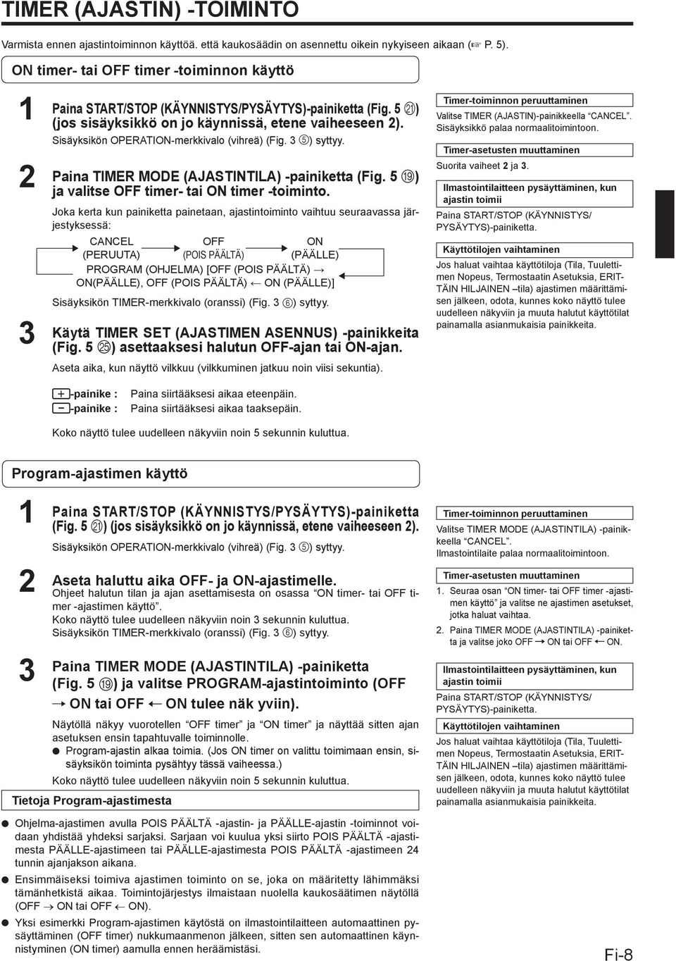 Sisäyksikön OPERATION-merkkivalo (vihreä) (Fig. 3 5) syttyy. Paina TIMER MODE (AJASTINTILA) -painiketta (Fig. 5 I) ja valitse OFF timer- tai ON timer -toiminto.