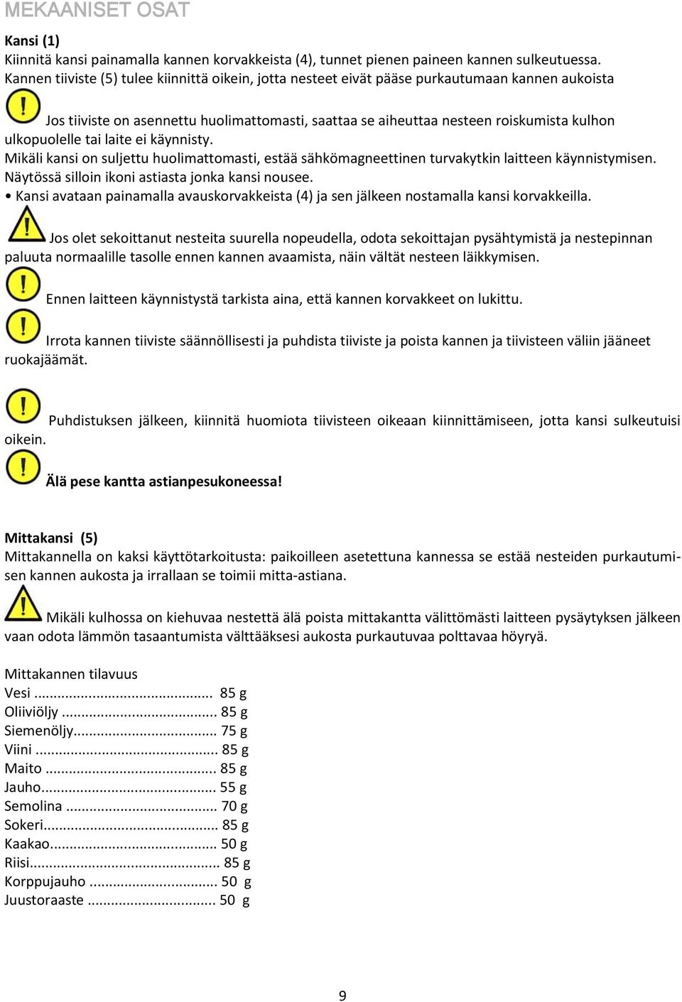 ulkopuolelle tai laite ei käynnisty. Mikäli kansi on suljettu huolimattomasti, estää sähkömagneettinen turvakytkin laitteen käynnistymisen. Näytössä silloin ikoni astiasta jonka kansi nousee.