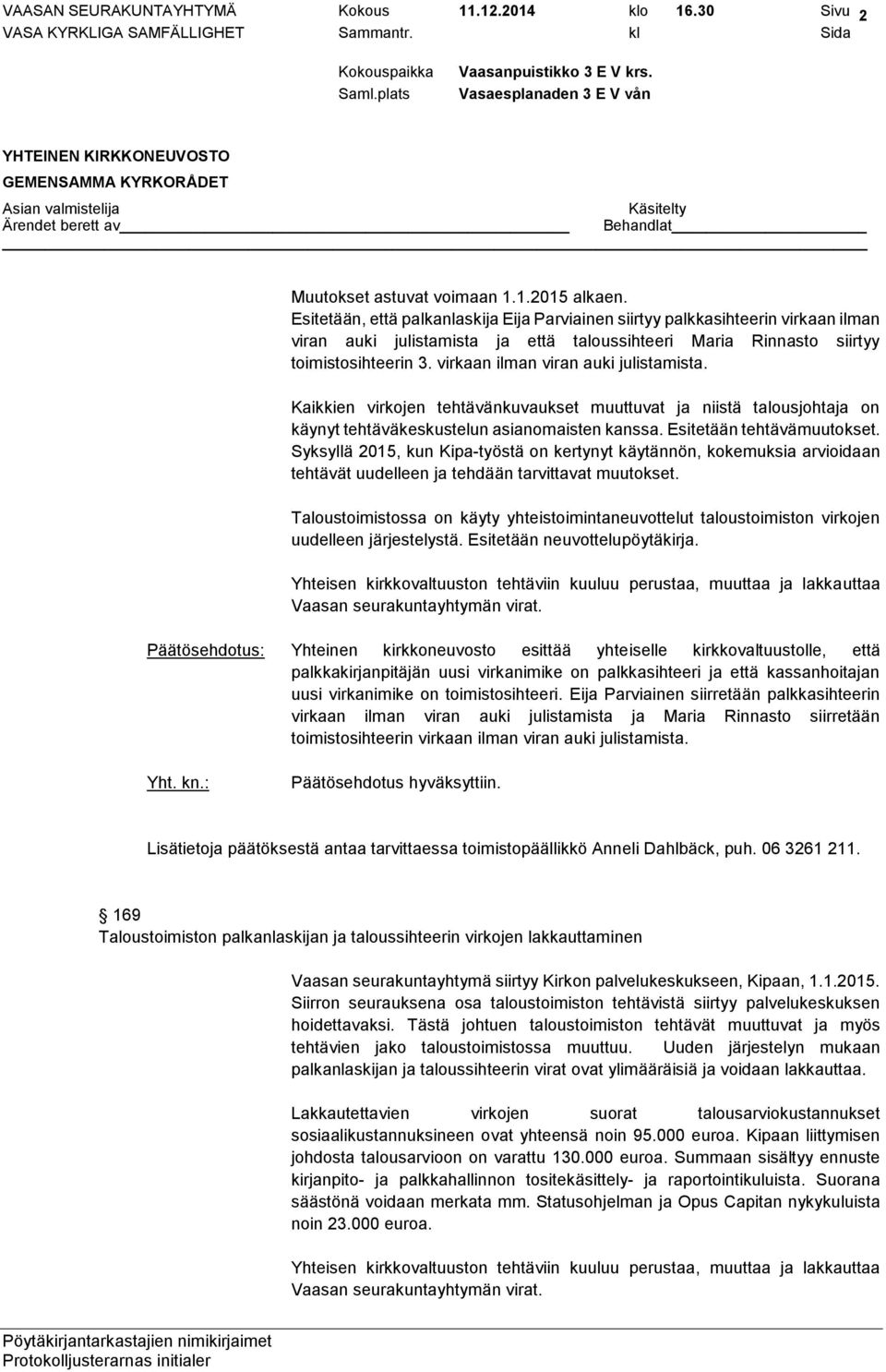 virkaan ilman viran auki julistamista. Kaikkien virkojen tehtävänkuvaukset muuttuvat ja niistä talousjohtaja on käynyt tehtäväkeskustelun asianomaisten kanssa. Esitetään tehtävämuutokset.