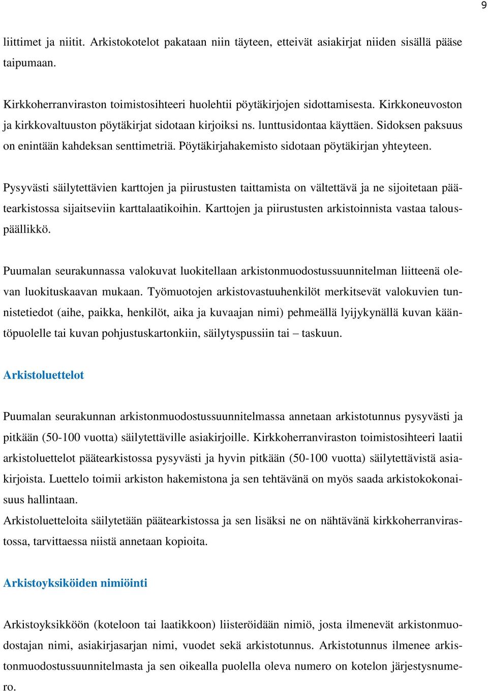 Pysyvästi säilytettävien karttojen ja piirustusten taittamista on vältettävä ja ne sijoitetaan päätearkistossa sijaitseviin karttalaatikoihin.