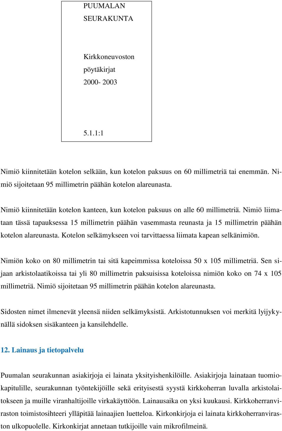 Nimiö liimataan tässä tapauksessa 15 millimetrin päähän vasemmasta reunasta ja 15 millimetrin päähän kotelon alareunasta. Kotelon selkämykseen voi tarvittaessa liimata kapean selkänimiön.