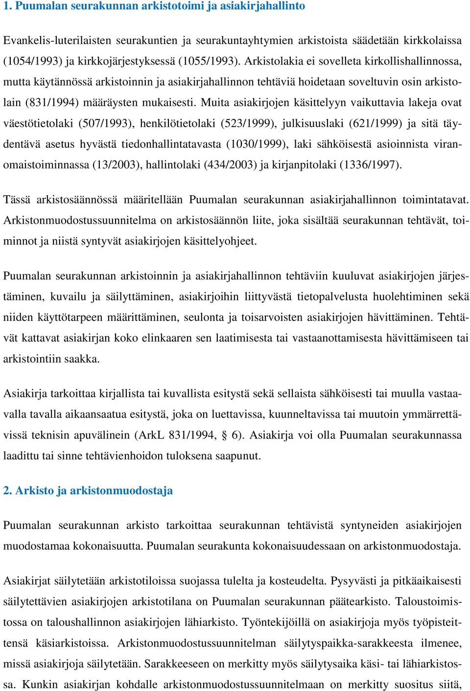 Muita asiakirjojen käsittelyyn vaikuttavia lakeja ovat väestötietolaki (507/1993), henkilötietolaki (523/1999), julkisuuslaki (621/1999) ja sitä täydentävä asetus hyvästä tiedonhallintatavasta