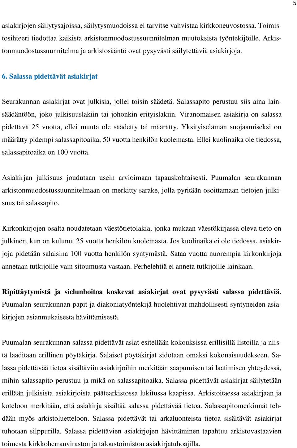 Salassapito perustuu siis aina lainsäädäntöön, joko julkisuuslakiin tai johonkin erityislakiin. Viranomaisen asiakirja on salassa pidettävä 25 vuotta, ellei muuta ole säädetty tai määrätty.