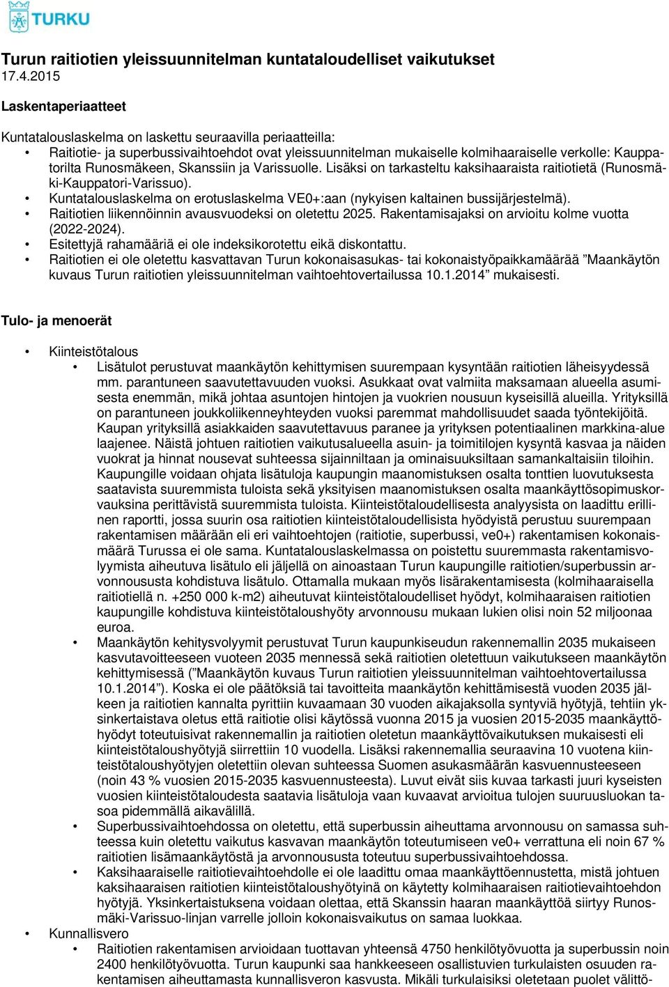 Runosmäkeen, Skanssiin ja Varissuolle. Lisäksi on tarkasteltu kaksihaaraista raitiotietä (Runosmäki-Kauppatori-Varissuo).