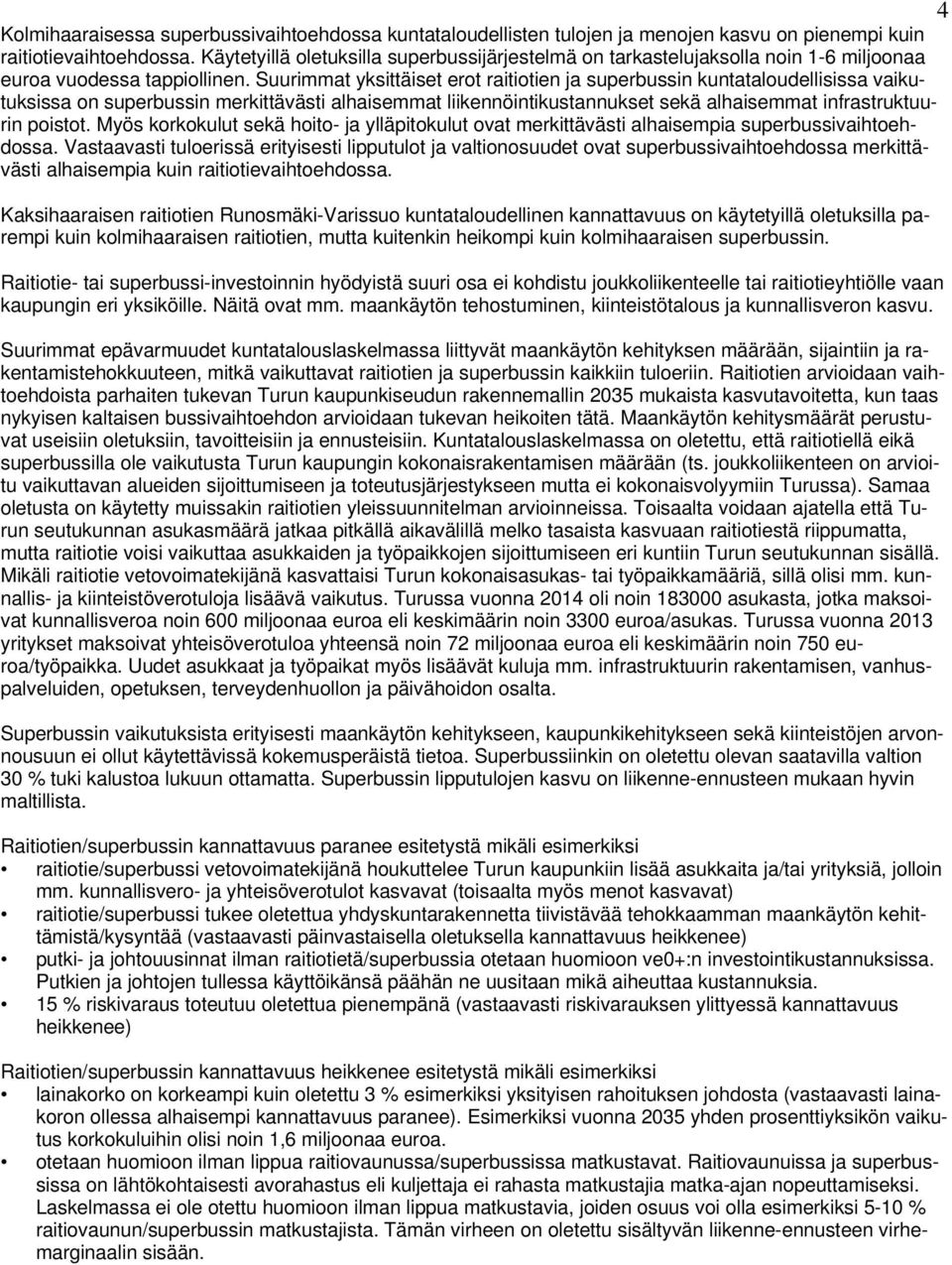 Suurimmat yksittäiset erot raitiotien ja superbussin kuntataloudellisissa vaikutuksissa on superbussin merkittävästi alhaisemmat liikennöintikustannukset sekä alhaisemmat infrastruktuurin poistot.