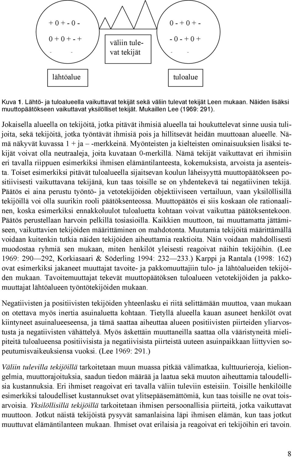 Jokaisella alueella on tekijöitä, jotka pitävät ihmisiä alueella tai houkuttelevat sinne uusia tulijoita, sekä tekijöitä, jotka työntävät ihmisiä pois ja hillitsevät heidän muuttoaan alueelle.