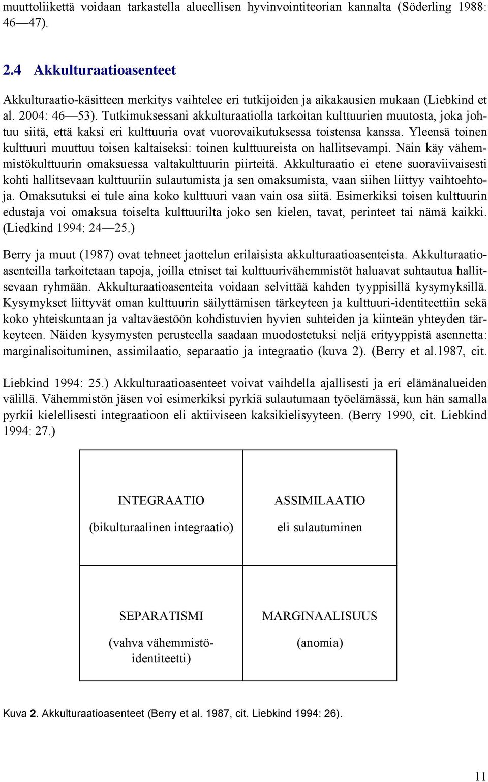 Tutkimuksessani akkulturaatiolla tarkoitan kulttuurien muutosta, joka johtuu siitä, että kaksi eri kulttuuria ovat vuorovaikutuksessa toistensa kanssa.
