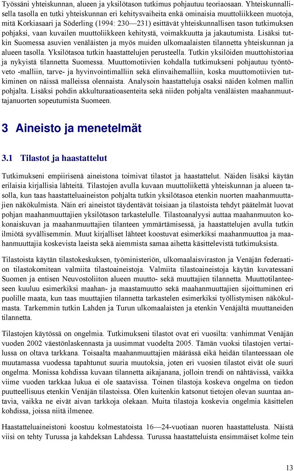 tutkimuksen pohjaksi, vaan kuvailen muuttoliikkeen kehitystä, voimakkuutta ja jakautumista.