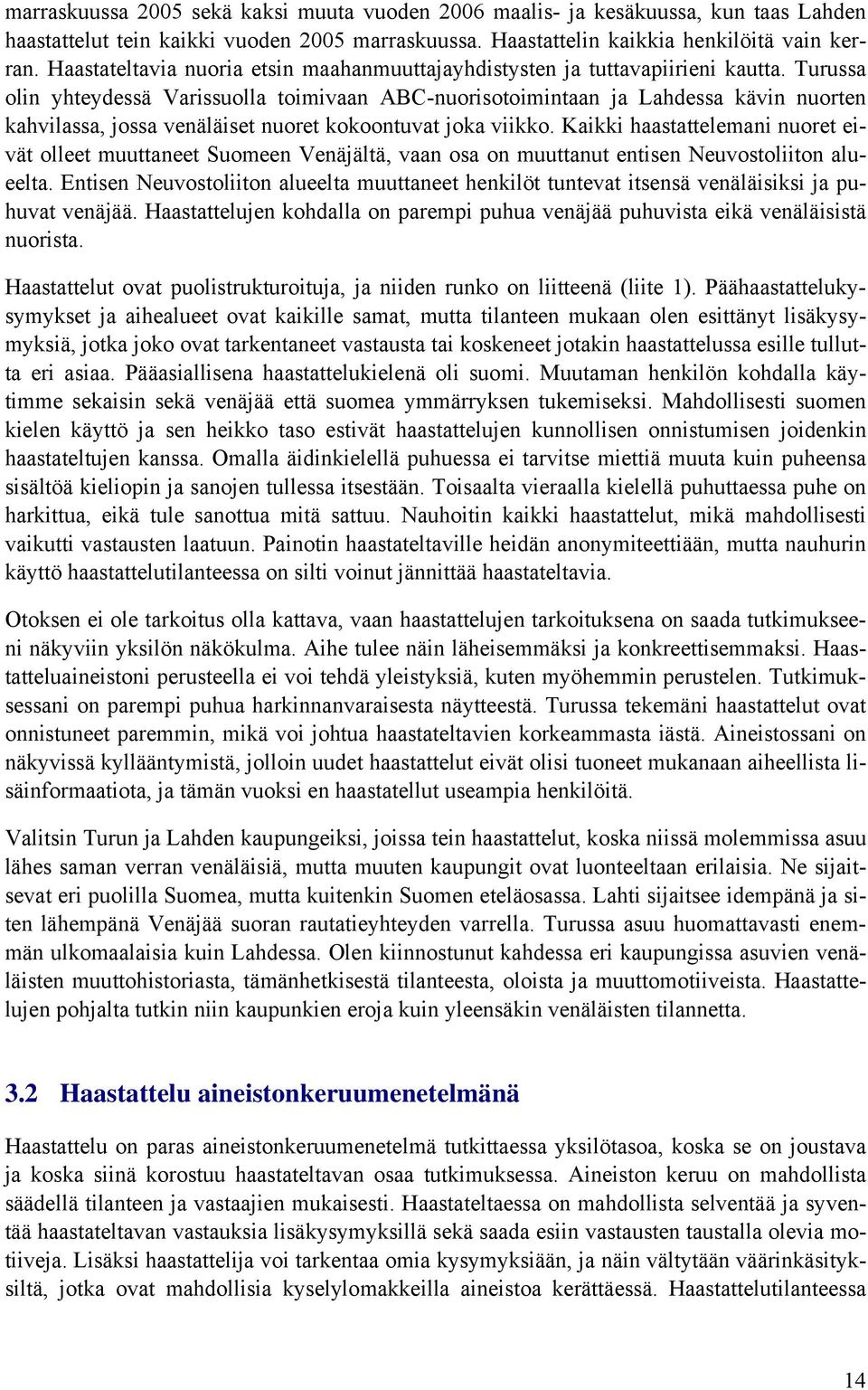 Turussa olin yhteydessä Varissuolla toimivaan ABC-nuorisotoimintaan ja Lahdessa kävin nuorten kahvilassa, jossa venäläiset nuoret kokoontuvat joka viikko.