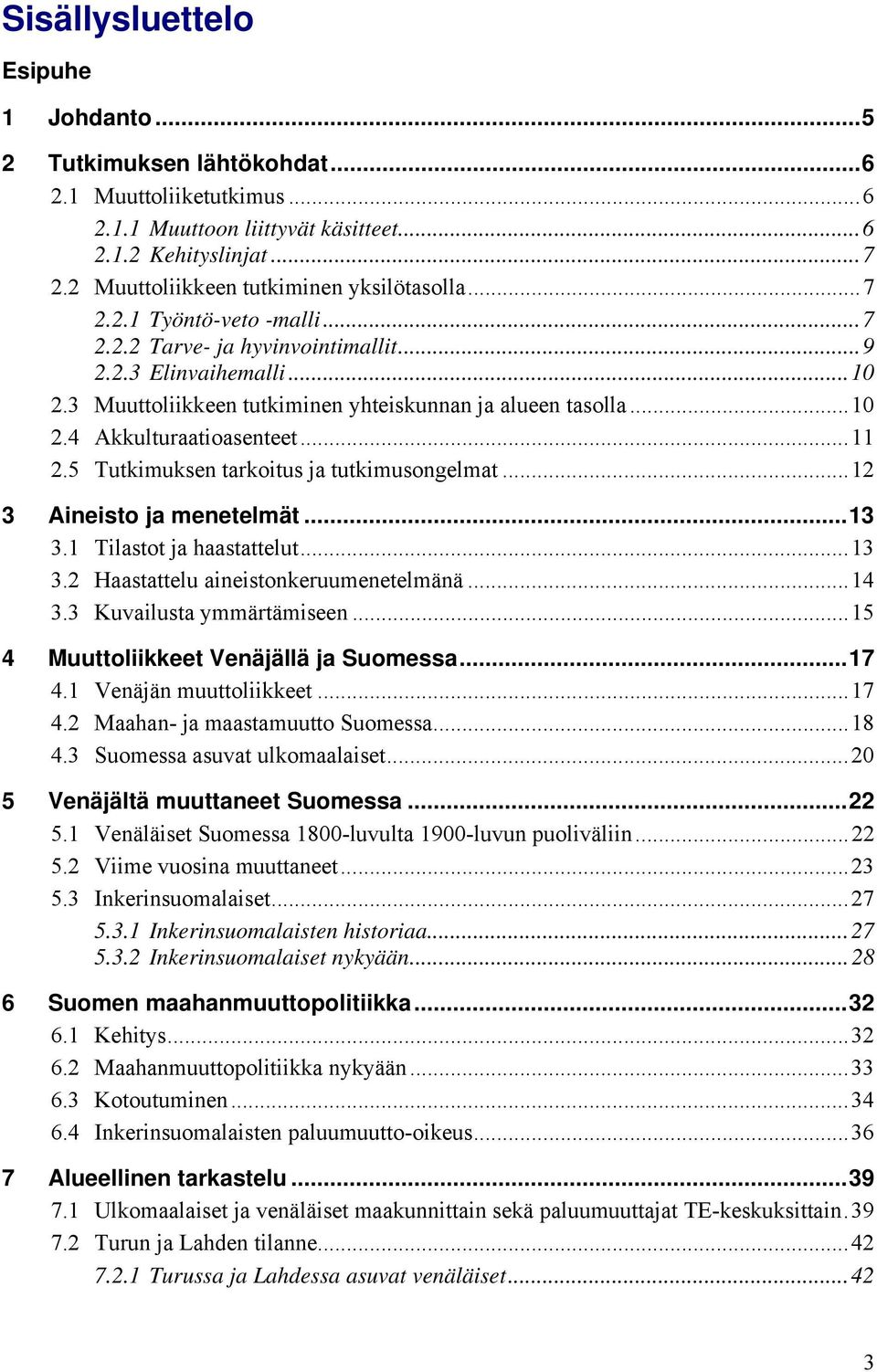 ..10 2.4 Akkulturaatioasenteet...11 2.5 Tutkimuksen tarkoitus ja tutkimusongelmat...12 3 Aineisto ja menetelmät...13 3.1 Tilastot ja haastattelut...13 3.2 Haastattelu aineistonkeruumenetelmänä...14 3.