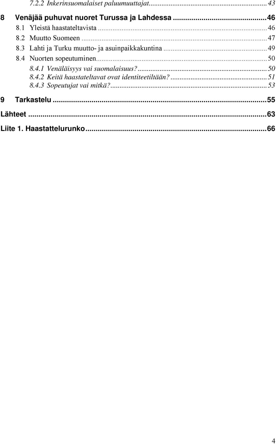 ..49 8.4 Nuorten sopeutuminen...50 8.4.1 Venäläisyys vai suomalaisuus?...50 8.4.2 Keitä haastateltavat ovat identiteetiltään?