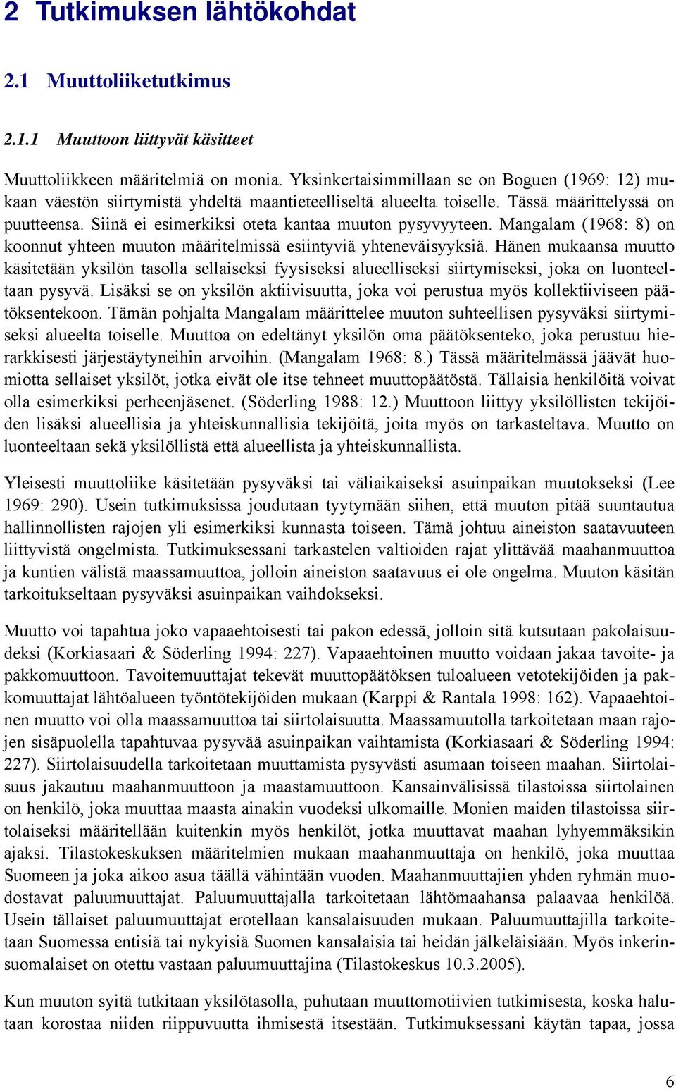 Siinä ei esimerkiksi oteta kantaa muuton pysyvyyteen. Mangalam (1968: 8) on koonnut yhteen muuton määritelmissä esiintyviä yhteneväisyyksiä.