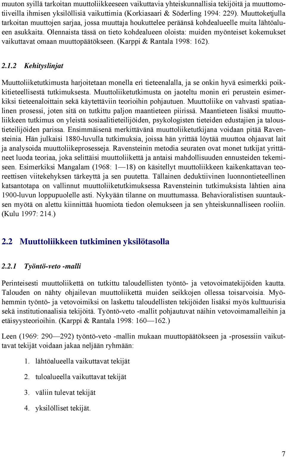Olennaista tässä on tieto kohdealueen oloista: muiden myönteiset kokemukset vaikuttavat omaan muuttopäätökseen. (Karppi & Rantala 19