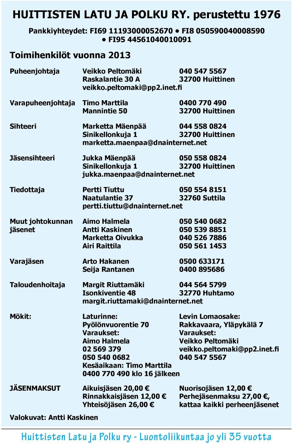 veikko.peltomaki@pp2.inet.fi Varapuheenjohtaja Timo Marttila 0400 770 490 Mannintie 50 32700 Huittinen Sihteeri Marketta Mäenpää 044 558 0824 Sinikellonkuja 1 32700 Huittinen marketta.