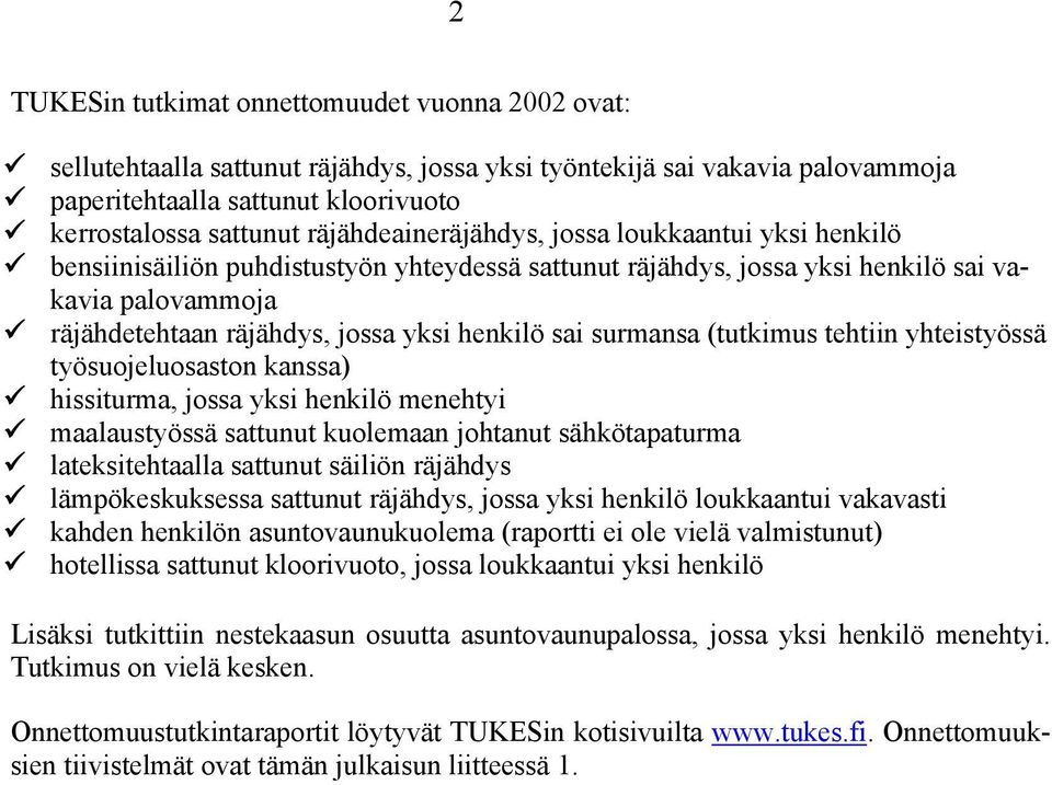 räjähdetehtaan räjähdys, jossa yksi henkilö sai surmansa (tutkimus tehtiin yhteistyössä työsuojeluosaston kanssa)! hissiturma, jossa yksi henkilö menehtyi!