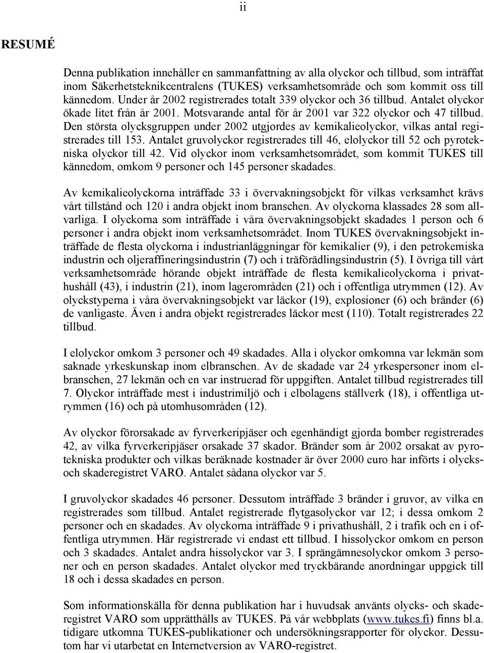 Den största olycksgruppen under 2002 utgjordes av kemikalieolyckor, vilkas antal registrerades till 153. Antalet gruvolyckor registrerades till 46, elolyckor till 52 och pyrotekniska olyckor till 42.