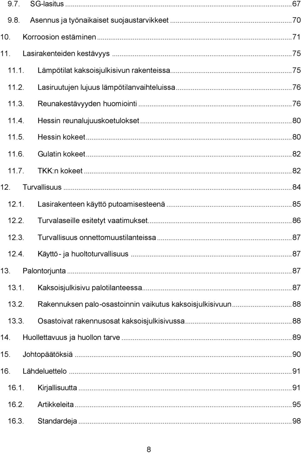 ..82 12. Turvallisuus...84 12.1. Lasirakenteen käyttö putoamisesteenä...85 12.2. Turvalaseille esitetyt vaatimukset...86 12.3. Turvallisuus onnettomuustilanteissa...87 12.4. Käyttö- ja huoltoturvallisuus.