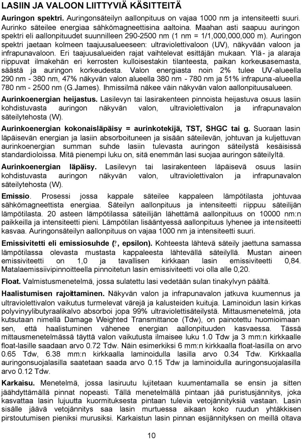 Auringon spektri jaetaan kolmeen taajuusalueeseen: ultraviolettivaloon (UV), näkyvään valoon ja infrapunavaloon. Eri taajuusalueiden rajat vaihtelevat esittäjän mukaan.
