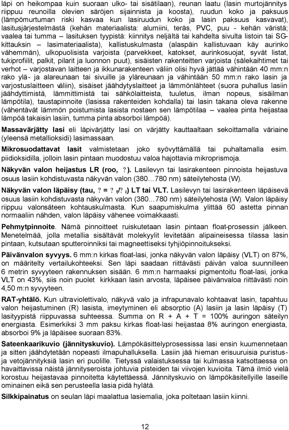 kahdelta sivulta listoin tai SGkittauksin lasimateriaalista), kallistuskulmasta (alaspäin kallistuvaan käy aurinko vähemmän), ulkopuolisista varjoista (parvekkeet, katokset, aurinkosuojat, syvät