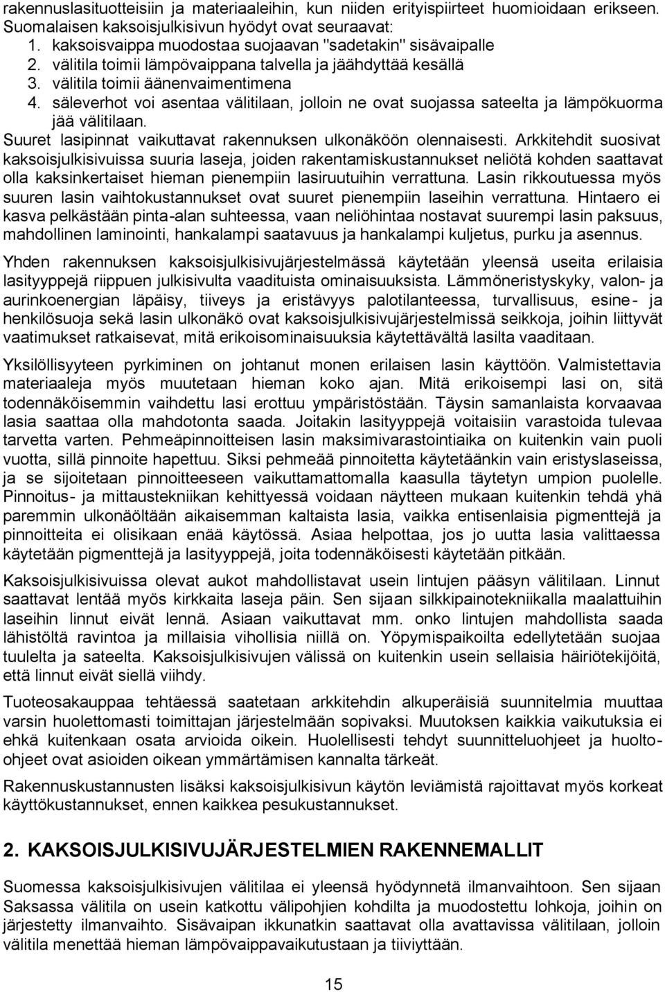 säleverhot voi asentaa välitilaan, jolloin ne ovat suojassa sateelta ja lämpökuorma jää välitilaan. Suuret lasipinnat vaikuttavat rakennuksen ulkonäköön olennaisesti.