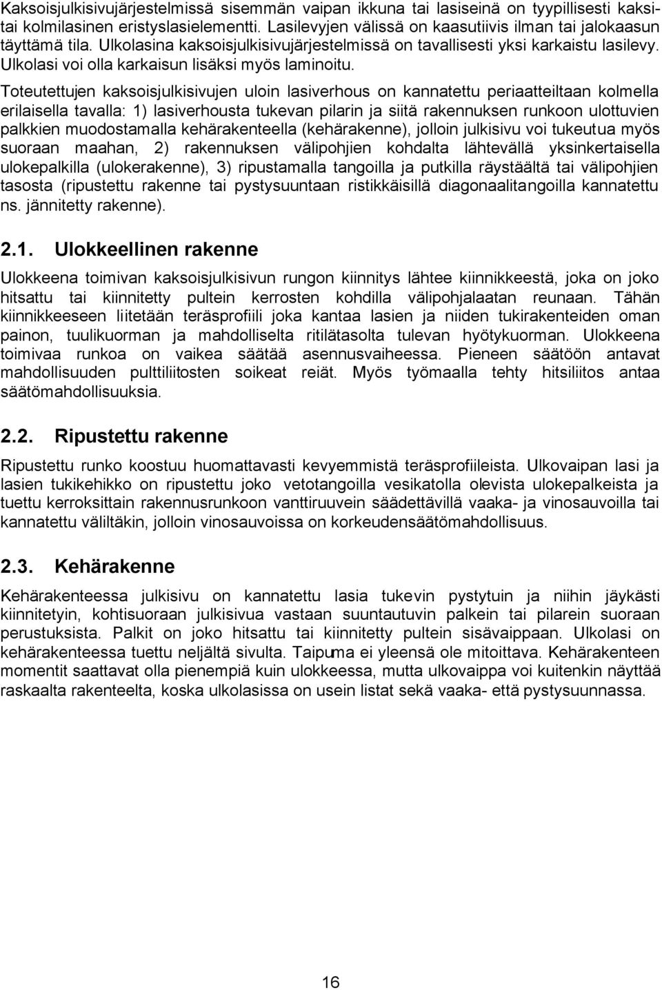 Toteutettujen kaksoisjulkisivujen uloin lasiverhous on kannatettu periaatteiltaan kolmella erilaisella tavalla: 1) lasiverhousta tukevan pilarin ja siitä rakennuksen runkoon ulottuvien palkkien