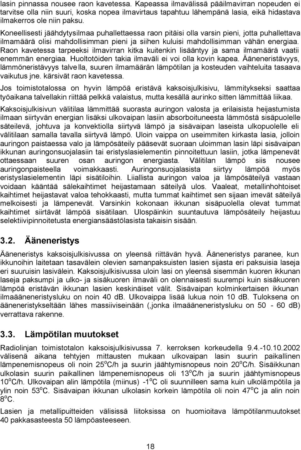 Koneellisesti jäähdytysilmaa puhallettaessa raon pitäisi olla varsin pieni, jotta puhallettava ilmamäärä olisi mahdollisimman pieni ja siihen kuluisi mahdollisimman vähän energiaa.