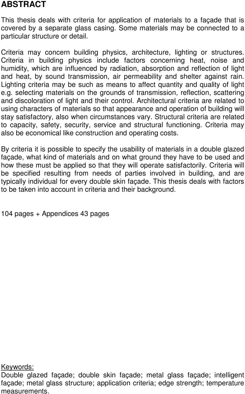 Criteria in building physics include factors concerning heat, noise and humidity, which are influenced by radiation, absorption and reflection of light and heat, by sound transmission, air