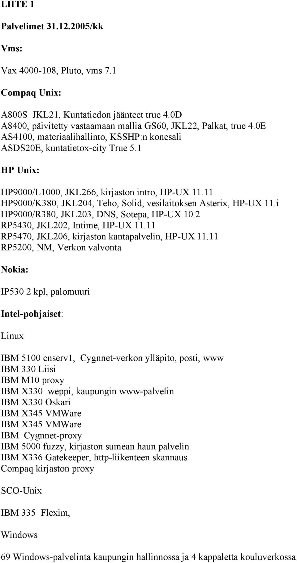 11 HP9000/K380, JKL204, Teho, Solid, vesilaitoksen Asterix, HP-UX 11.i HP9000/R380, JKL203, DNS, Sotepa, HP-UX 10.2 RP5430, JKL202, Intime, HP-UX 11.