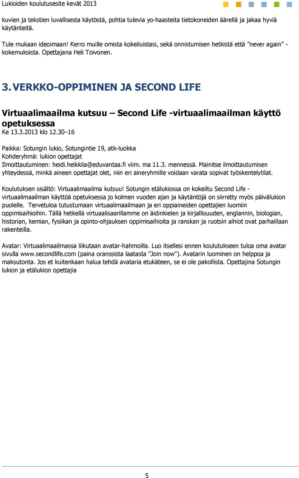 VERKKO-OPPIMINEN JA SECOND LIFE Virtuaalimaailma kutsuu Second Life -virtuaalimaailman käyttö opetuksessa Ke 13.3.2013 klo 12.