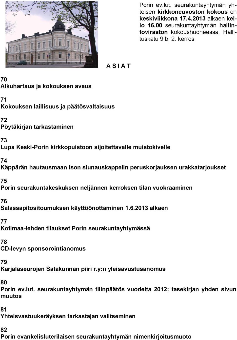 hautausmaan ison siunauskappelin peruskorjauksen urakkatarjoukset 75 Porin seurakuntakeskuksen neljännen kerroksen tilan vuokraaminen 76 