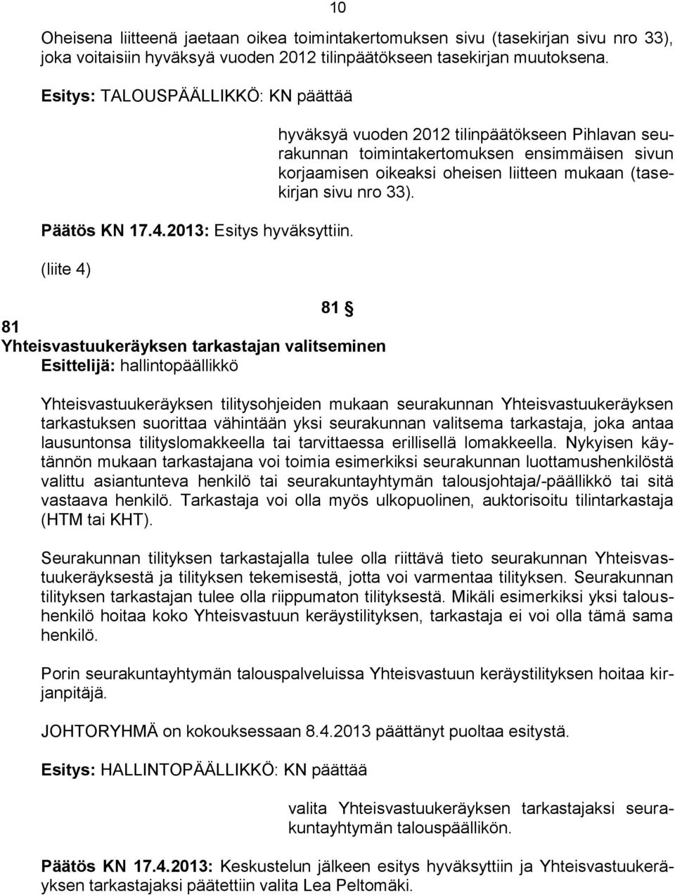 (liite 4) 81 81 Yhteisvastuukeräyksen tarkastajan valitseminen Esittelijä: hallintopäällikkö hyväksyä vuoden 2012 tilinpäätökseen Pihlavan seurakunnan toimintakertomuksen ensimmäisen sivun