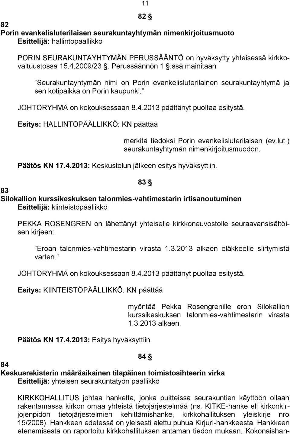 Esitys: HALLINTOPÄÄLLIKKÖ: KN päättää merkitä tiedoksi Porin evankelisluterilaisen (ev.lut.) seurakuntayhtymän nimenkirjoitusmuodon. Päätös KN 17.4.2013: Keskustelun jälkeen esitys hyväksyttiin.