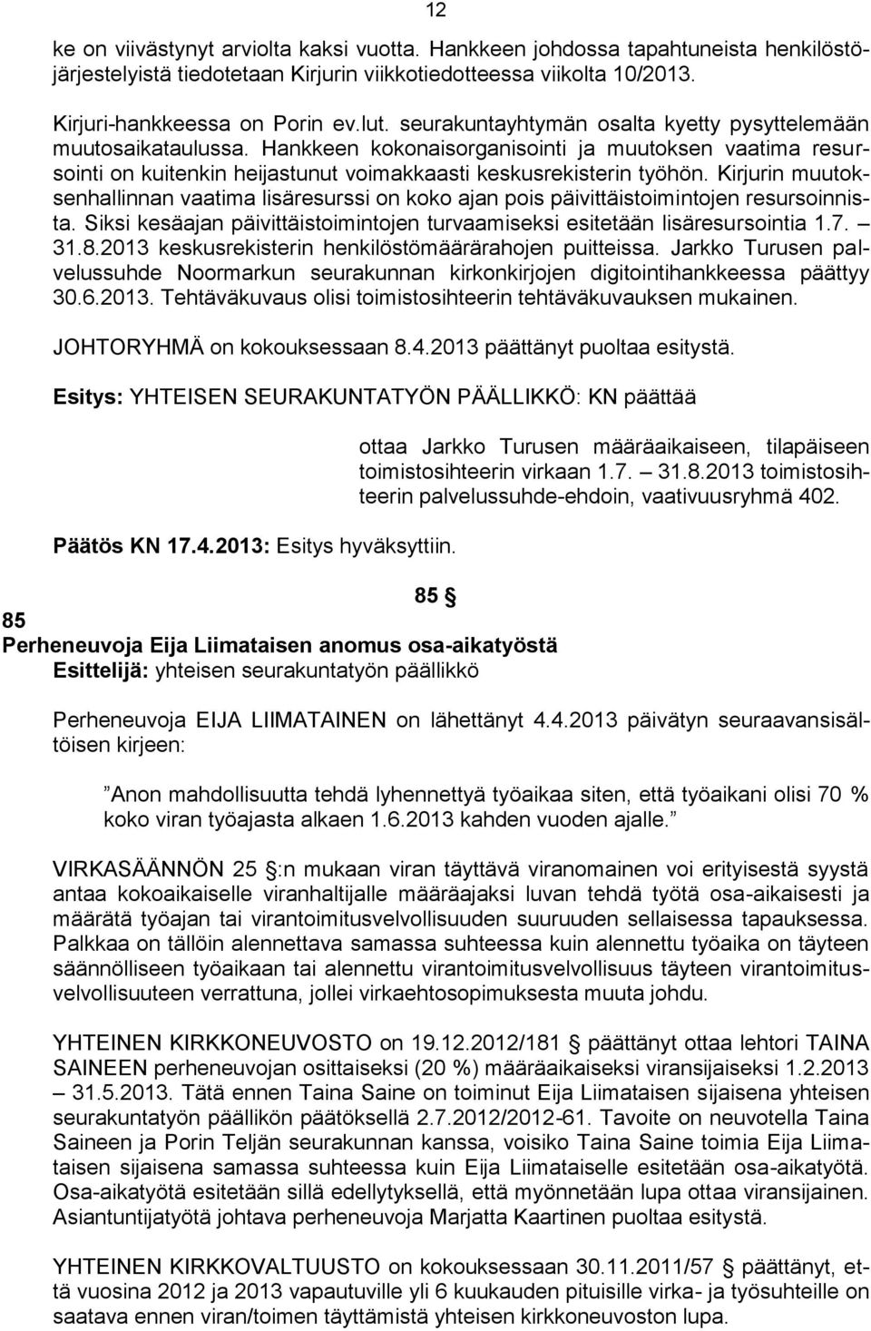 Kirjurin muutoksenhallinnan vaatima lisäresurssi on koko ajan pois päivittäistoimintojen resursoinnista. Siksi kesäajan päivittäistoimintojen turvaamiseksi esitetään lisäresursointia 1.7. 31.8.