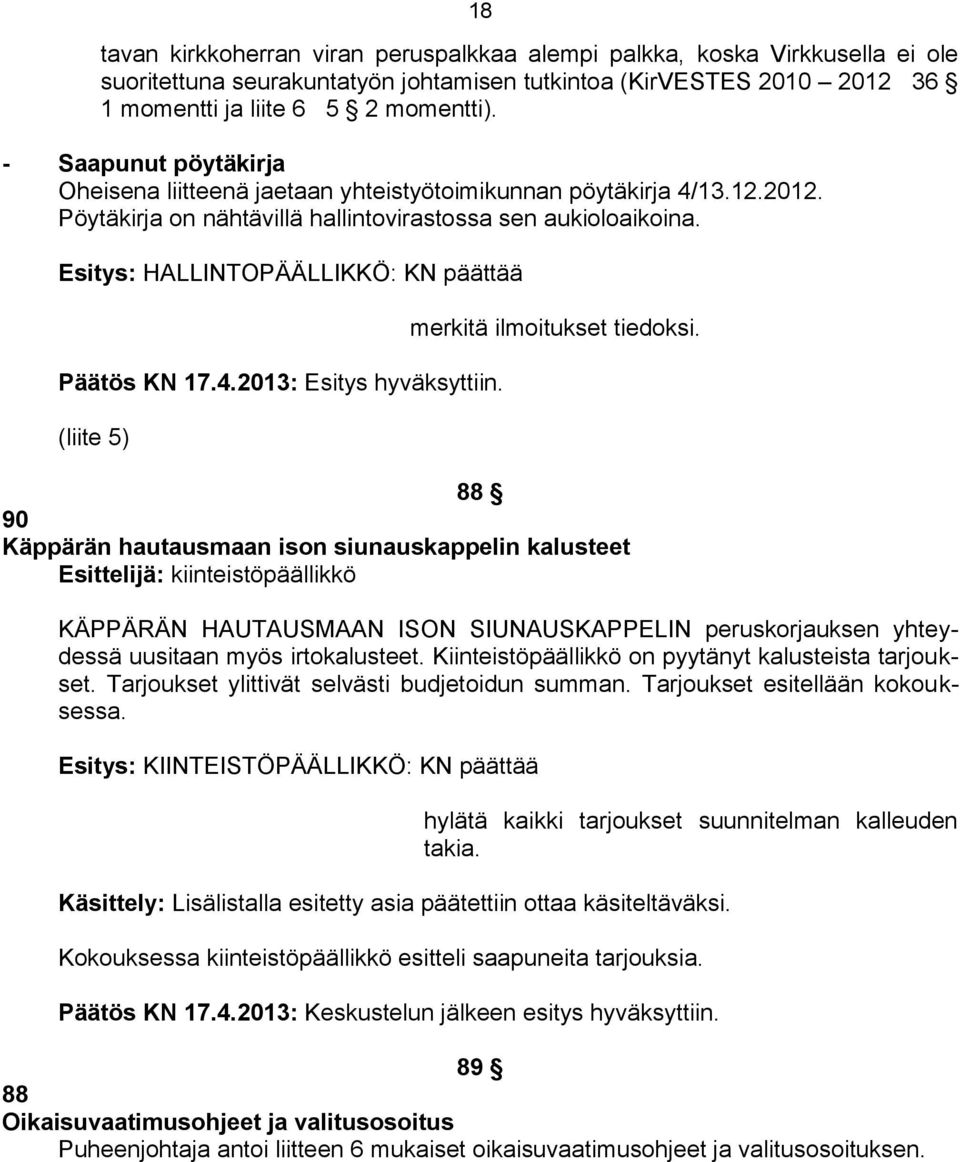 Esitys: HALLINTOPÄÄLLIKKÖ: KN päättää Päätös KN 17.4.2013: Esitys hyväksyttiin. (liite 5) merkitä ilmoitukset tiedoksi.