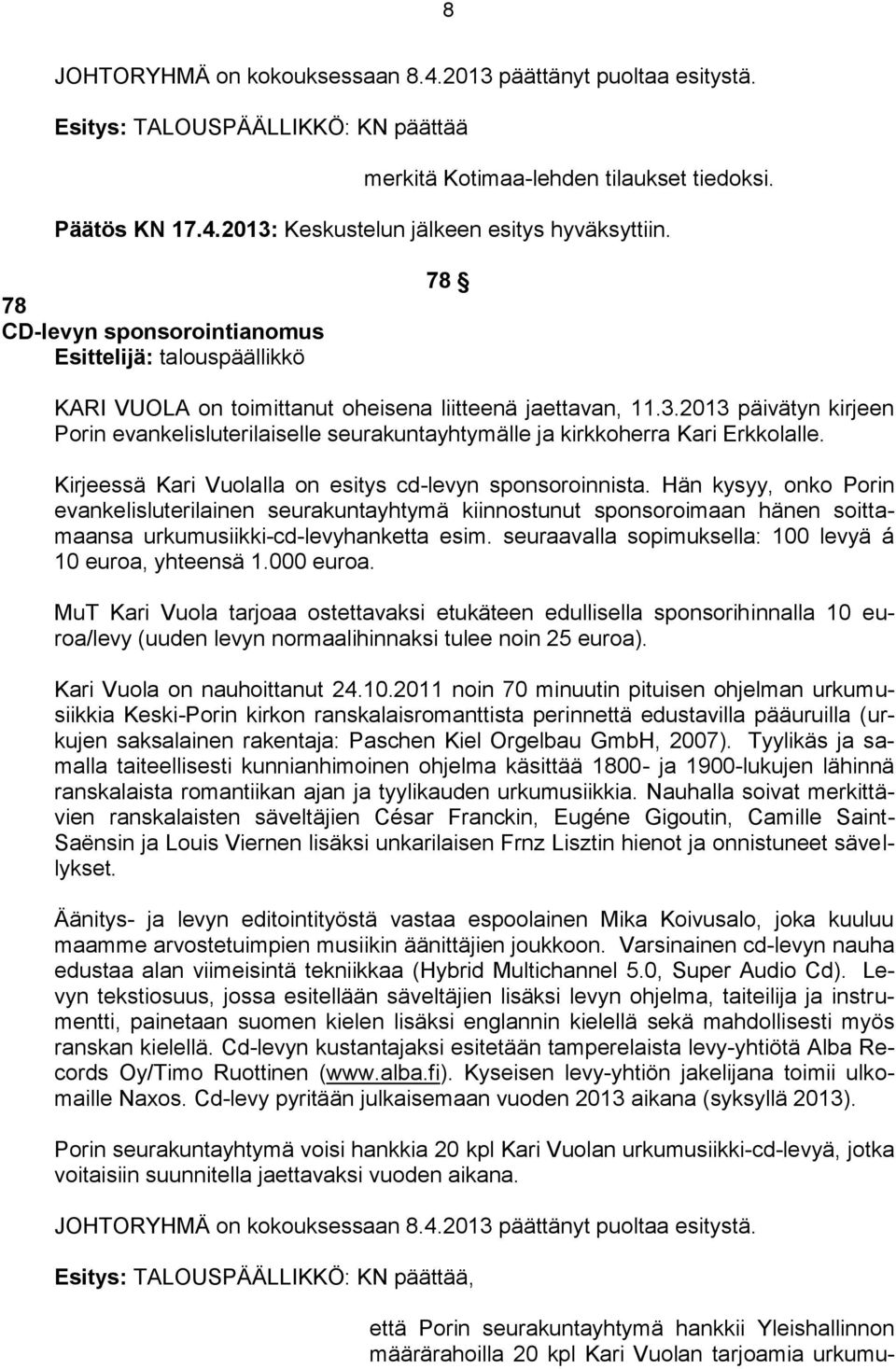 2013 päivätyn kirjeen Porin evankelisluterilaiselle seurakuntayhtymälle ja kirkkoherra Kari Erkkolalle. Kirjeessä Kari Vuolalla on esitys cd-levyn sponsoroinnista.