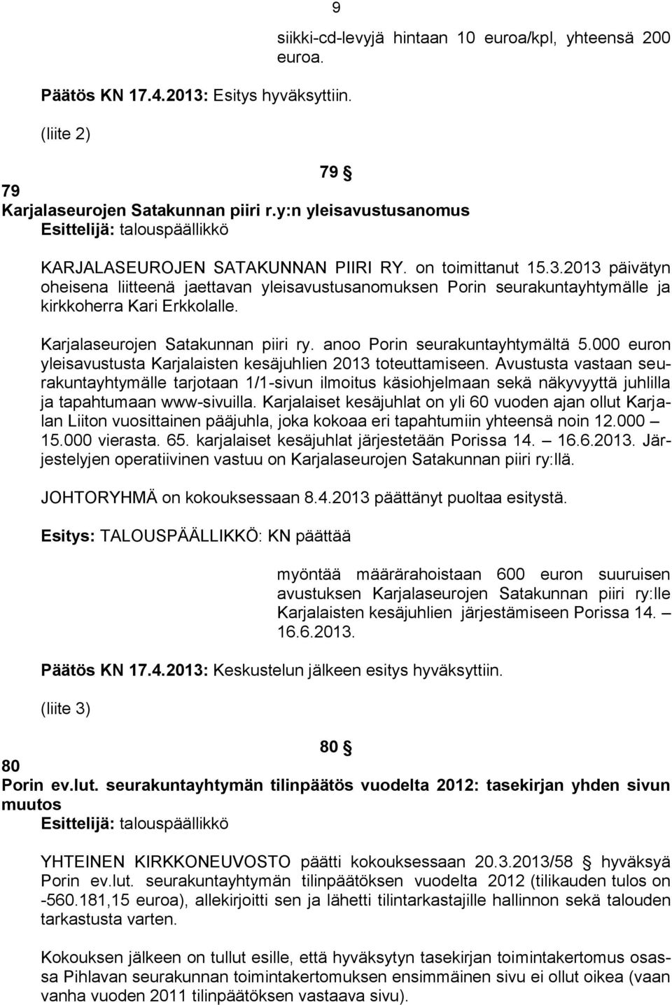 2013 päivätyn oheisena liitteenä jaettavan yleisavustusanomuksen Porin seurakuntayhtymälle ja kirkkoherra Kari Erkkolalle. Karjalaseurojen Satakunnan piiri ry. anoo Porin seurakuntayhtymältä 5.