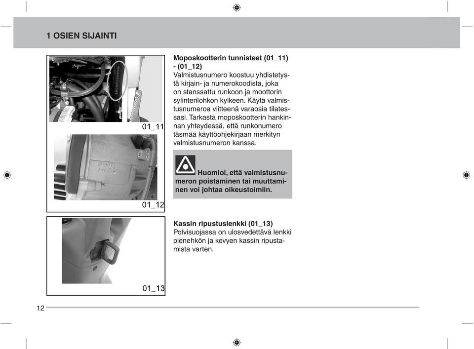 moposkootterin hankinnan yhteydessä, että runkonumero täsmää käyttöohjekirjaan merkityn valmistusnumeron kanssa.