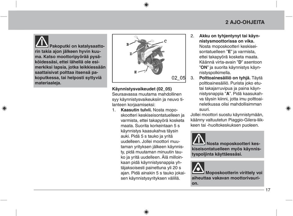 Käynnistysvaikeudet (02_05) Seuraavassa muutama mahdollinen syy käynnistysvaikeuksiin ja neuvo tilanteen korjaamiseksi: 1. Kaasutin tulvii.