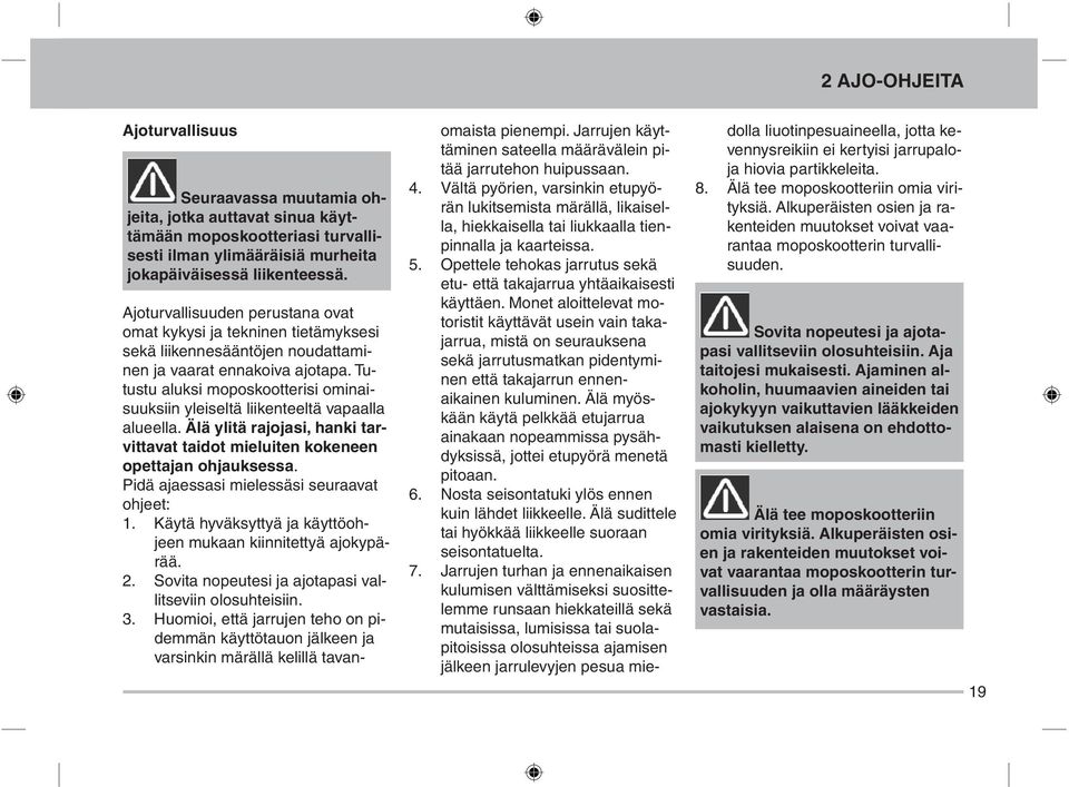 Tutustu aluksi moposkootterisi ominaisuuksiin yleiseltä liikenteeltä vapaalla alueella. Älä ylitä rajojasi, hanki tarvittavat taidot mieluiten kokeneen opettajan ohjauksessa.