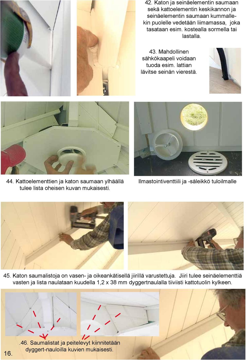 Kattoelementtien ja katon saumaan ylhäällä tulee lista oheisen kuvan mukaisesti. Ilmastointiventtiili ja -säleikkö tuloilmalle 45.