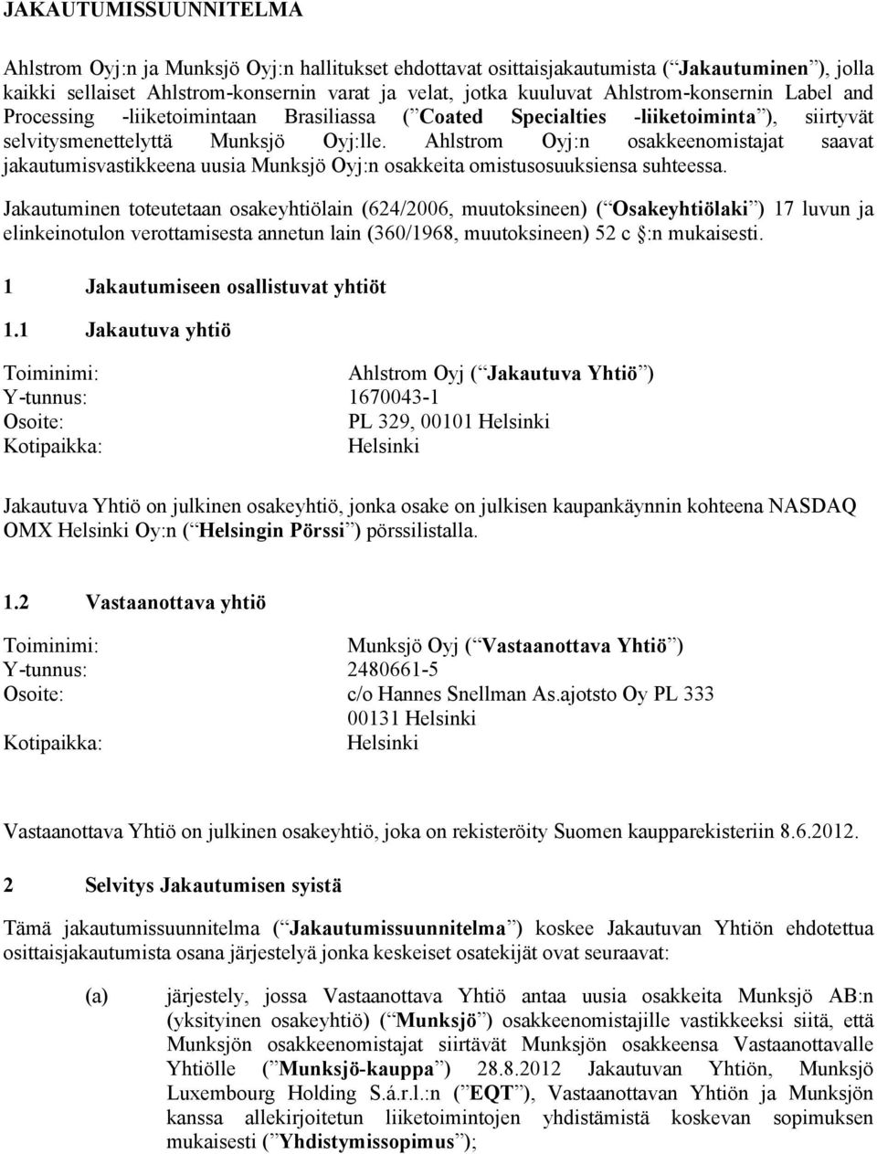 Ahlstrom Oyj:n osakkeenomistajat saavat jakautumisvastikkeena uusia Munksjö Oyj:n osakkeita omistusosuuksiensa suhteessa.