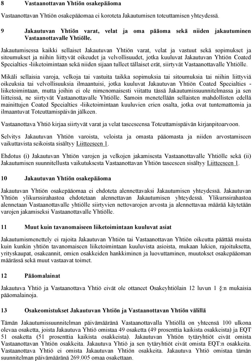 Jakautumisessa kaikki sellaiset Jakautuvan Yhtiön varat, velat ja vastuut sekä sopimukset ja sitoumukset ja niihin liittyvät oikeudet ja velvollisuudet, jotka kuuluvat Jakautuvan Yhtiön