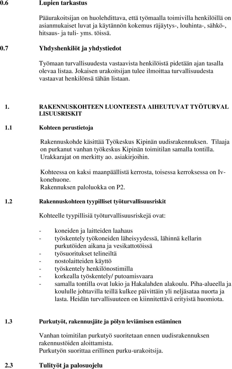 Jokaisen urakoitsijan tulee ilmoittaa turvallisuudesta vastaavat henkilönsä tähän listaan. 1. RAKENNUSKOHTEEN LUONTEESTA AIHEUTUVAT TYÖTURVAL LISUUSRISKIT 1.