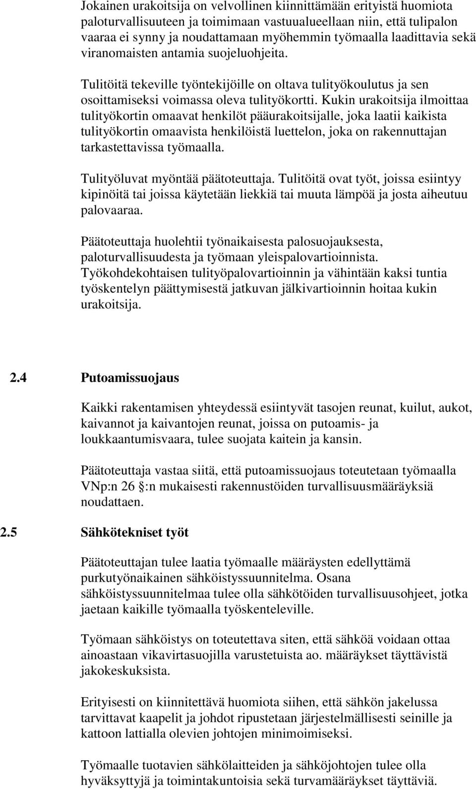 Kukin urakoitsija ilmoittaa tulityökortin omaavat henkilöt pääurakoitsijalle, joka laatii kaikista tulityökortin omaavista henkilöistä luettelon, joka on rakennuttajan tarkastettavissa työmaalla.