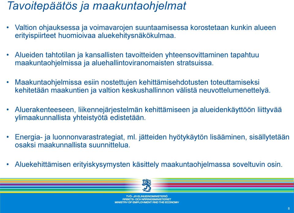 Maakuntaohjelmissa esiin nostettujen kehittämisehdotusten toteuttamiseksi kehitetään maakuntien ja valtion keskushallinnon välistä neuvottelumenettelyä.