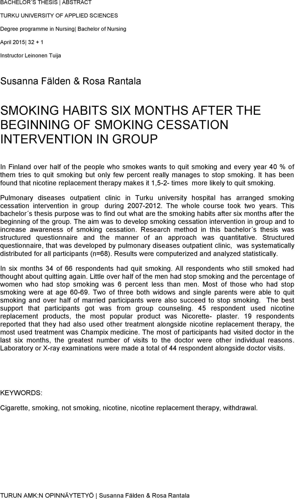 but only few percent really manages to stop smoking. It has been found that nicotine replacement therapy makes it 1,5-2- times more likely to quit smoking.