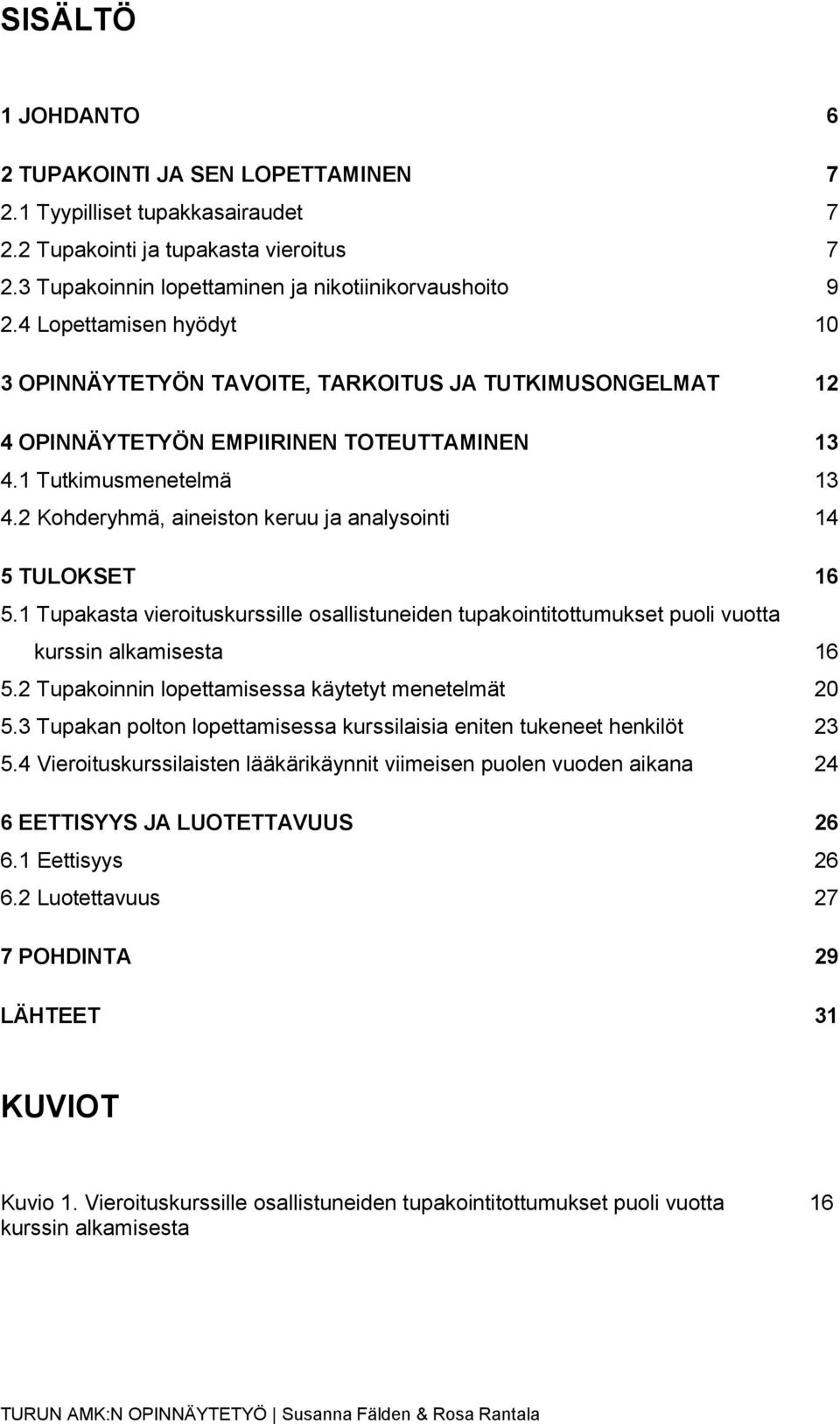 2 Kohderyhmä, aineiston keruu ja analysointi 14 5 TULOKSET 16 5.1 Tupakasta vieroituskurssille osallistuneiden tupakointitottumukset puoli vuotta kurssin alkamisesta 16 5.